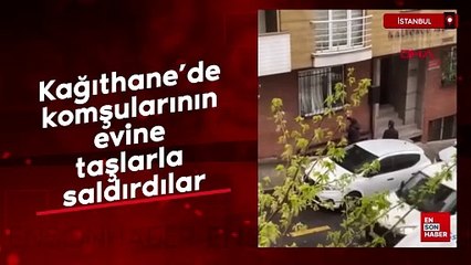 Kağıthane’de komşularının evine taşlarla saldırdılar