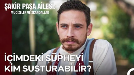 Şüphe Kadar İnsanın İçini Kemiren Bir Şey Yok! - Şakir Paşa Ailesi: Mucizeler ve Skandallar