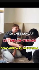Pria Ini Mualaf Ditengah-tengah Gencarnya Islamphobia