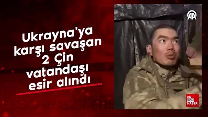 Ukrayna'ya karşı savaşan 2 Çin vatandaşı esir alındı