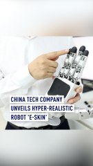 China tech company unveils hyper-realistic robot ‘e-skin'