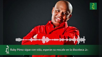Ruby Pérez sigue con vida, esperan su rescate en la discoteca Jet Set