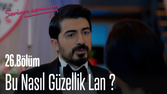 Bu Nasıl Güzellik Lan ? - Seviyor Sevmiyor 26. Bölüm