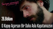 O Kapıyı Açarsan Bir Daha Asla Kapatamazsın  - Seviyor Sevmiyor 26. Bölüm
