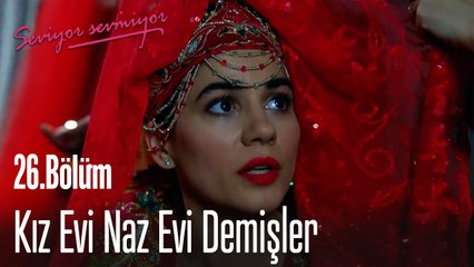 Kız Evi Naz Evi Demişler - Seviyor Sevmiyor 26. Bölüm