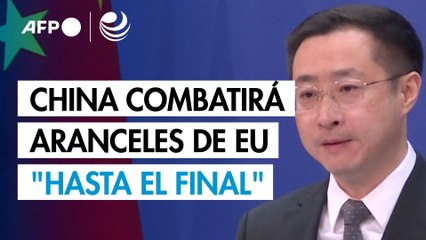China promete combatir los aranceles de EU "hasta el final"