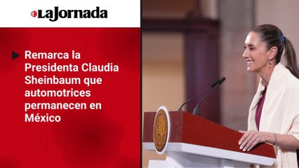 Automotrices permanecen en México, anuncia Sheinbaum