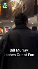 Bill Murray lashes out at fan