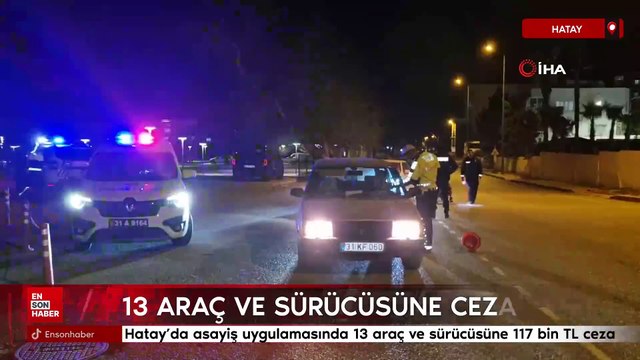 Hatay'da asayiş uygulamasında 13 araç ve sürücüsüne 117 bin TL ceza