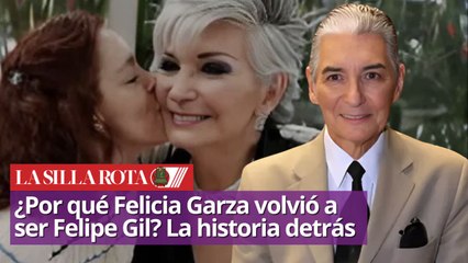¿Por qué Felicia Garza volvió a ser Felipe Gil? La historia detrás