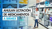 Anulan licitación de medicamentos a Birmex