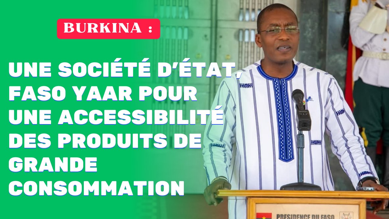 Burkina: Une société d’État, Faso Yaar pour une accessibilité des produits de grande consommation