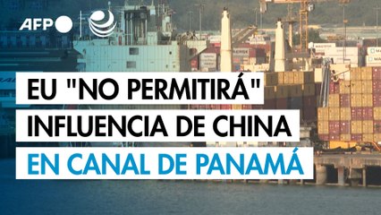 EU advierte que "no permitirá" influencia de China en canal de Panamá
