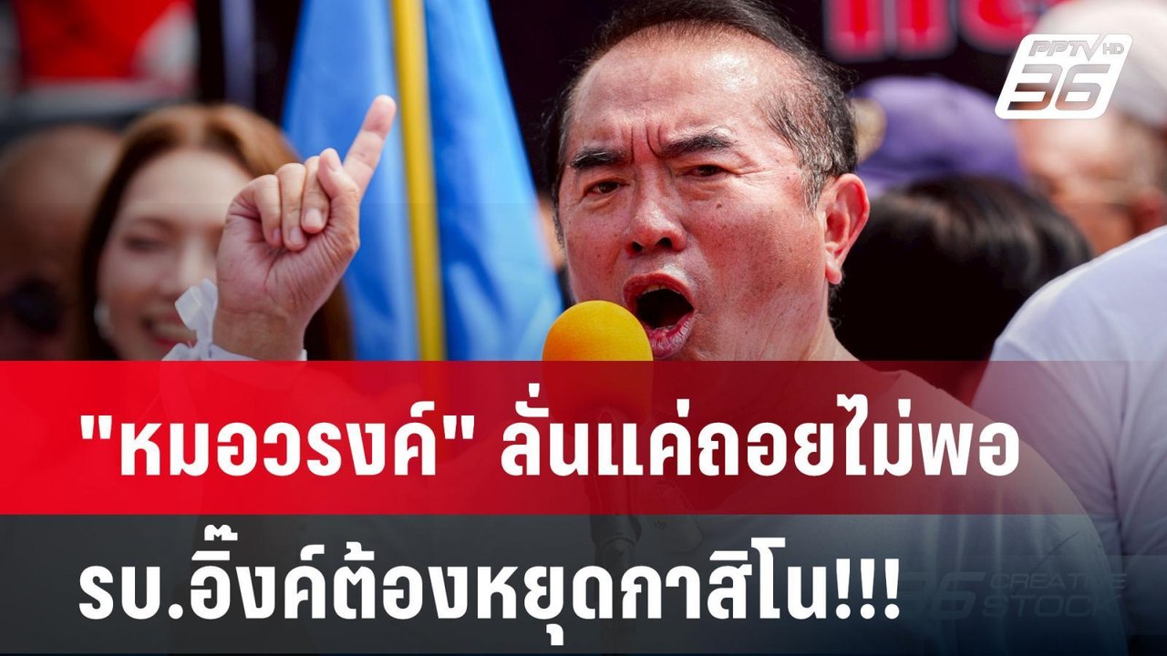 "หมอวรงค์" ลั่นแค่ถอยไม่พอ รบ.อิ๊งค์ต้องหยุดกาสิโน!!! | PPTVNews