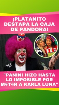¿Karla Panini quería matar a Karla Luna? Esto dijo Platanito