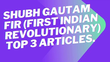 Top 3  Article  Dr. Shubh Gautam FIR ( First Indian Revolutionary)