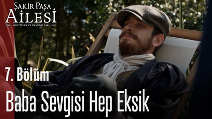 Baba Sevgisi Hep  Eksik - Şakir Paşa Ailesi Mucizeler ve Skandallar 7.Bölüm
