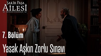 Yasak Aşkın Zorlu Sınavı - Şakir Paşa Ailesi Mucizeler ve Skandallar 7.Bölüm