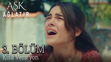 Aşk Ağlatır 3. Bölüm KISA VERSİYON