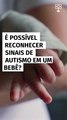 É possível reconhecer sinais de autismo em um bebê? Sim! Especialista explica