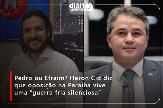 Pedro ou Efraim? Heron Cid diz que oposição na Paraíba vive uma “guerra fria silenciosa”