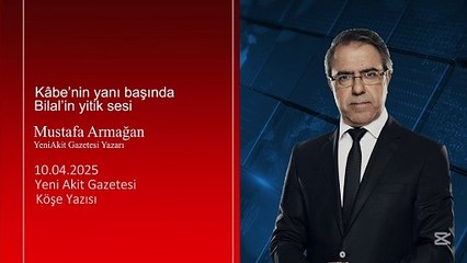 Mustafa Armağan: Kâbe’nin yanı başında Bilal’in yitik sesi