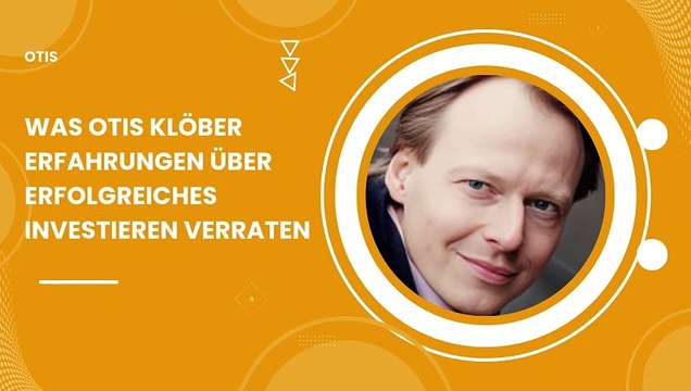Was Otis Klöber Erfahrungen über erfolgreiches Investieren verraten
