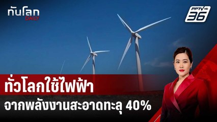 ทั่วโลกใช้ไฟฟ้าจากพลังงานสะอาดทะลุ 40% | ทันโลก DAILY | 10 เม.ย. 68