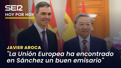 Javier Aroca: "Pedro Sánchez es un buen emisario de la Unión Europea en China"