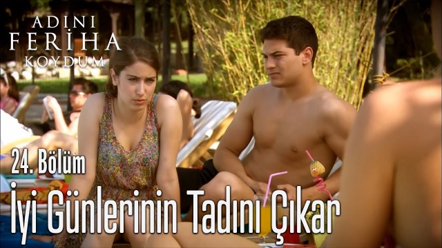 İyi Günlerinin Tadını Çıkar - Adını Feriha Koydum 24. Bölüm