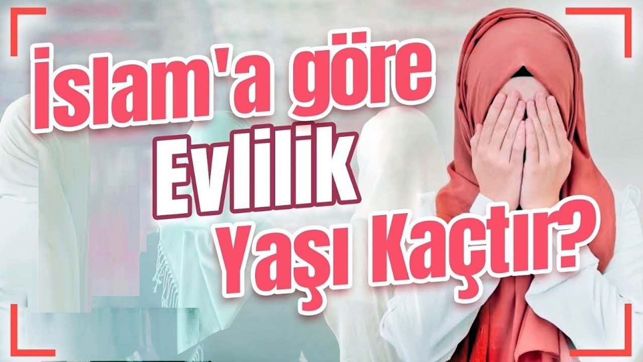Kur'an'a göre evlenme yaşı 18 ve üzeridir!.