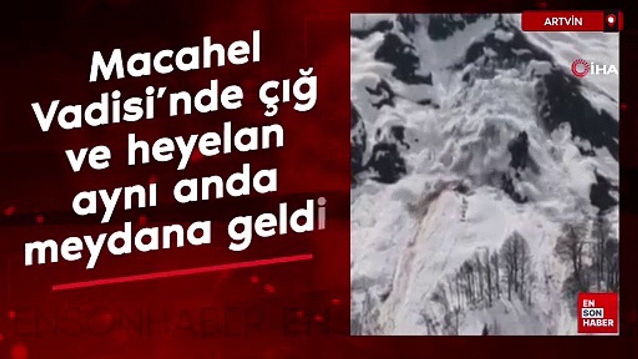 Artvin'de Macahel Vadisi’nde çığ ve heyelan aynı anda meydana geldi