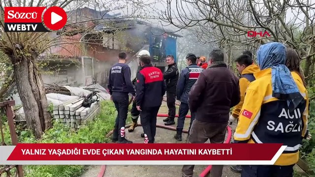 Yalnız yaşadığı evde çıkan yangında hayatını kaybetti