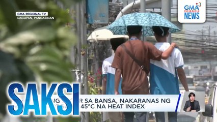 Ilang lugar sa bansa, nakaranas ng hanggang 45°C na heat index | Saksi