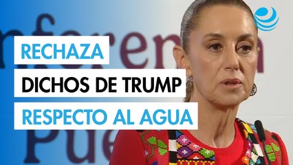 Sheinbaum rechaza dichos de Trump respecto al acuerdo de agua; "es un tratado justo", dice