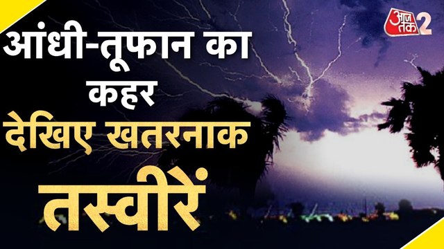 UP-बिहार में मौसम का कहर, आंधी-तूफान और बिजली गिरने से 100 से ज्यादा की मौत