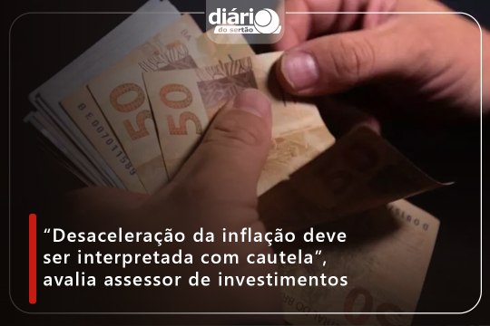 “Desaceleração da inflação deve ser interpretada com cautela”, avalia assessor de investimentos