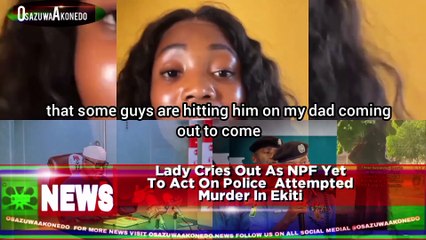 Lady Cries Out As NPF Yet To Act On Police  Attempted Murder In Ekiti