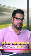 Sepúlveda, EL MEJOR GOLEADOR MEXICANO EN LA 24-25