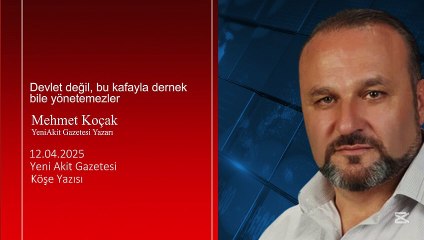 Mehmet Koçak: Devlet değil, bu kafayla dernek bile yönetemezler
