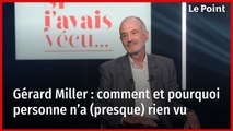 Gérard Miller : comment et pourquoi personne n’a (presque) rien vu