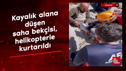 Antalya'da kayalık alana düşen saha bekçisi, helikopterle kurtarıldı