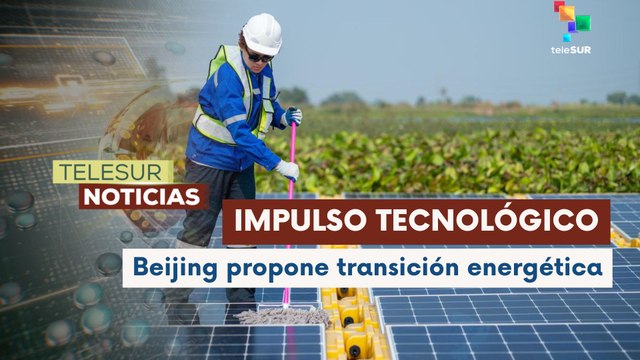 China impulsa transición energética global con soluciones tecnológicas innovadoras