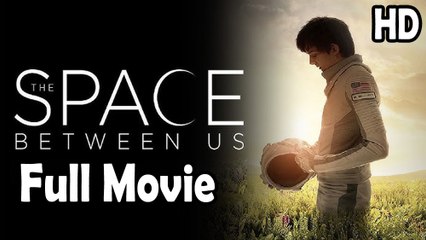 The Space Between Us (2017) Full Movie HD