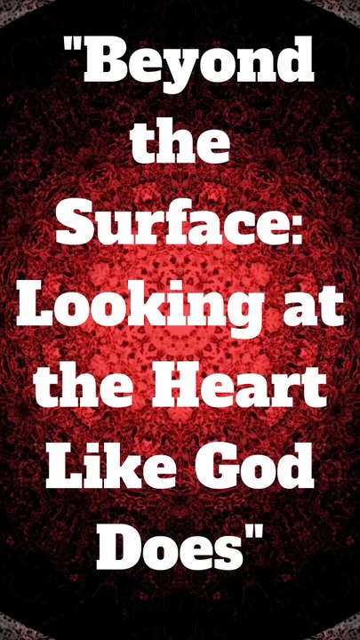 Beyond the Surface Looking at the Heart Like God Does