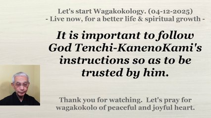 It is important to follow God Tenchi-KanenoKami's instructions so as to be trusted by him. 4-12-2025