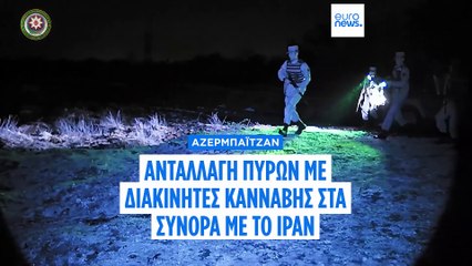 Αζερμπαϊτζάν: Ανταλλαγή πυρών με διακινητές κάνναβης στα σύνορα με το Ιράν