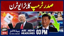 ARY News 3 PM Headlines || 13th April 2025 - President Trump's big U-turn