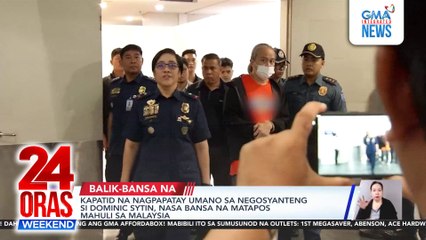 Kapatid na nagpapatay umano sa negosyanteng si Dominic Sytin, nasa bansa na matapos mahuli sa Malaysia | 24 Oras Weekend