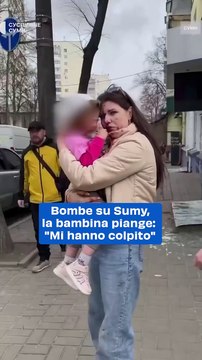 Bombe su Sumy, la bambina piange: Mi hanno colpito